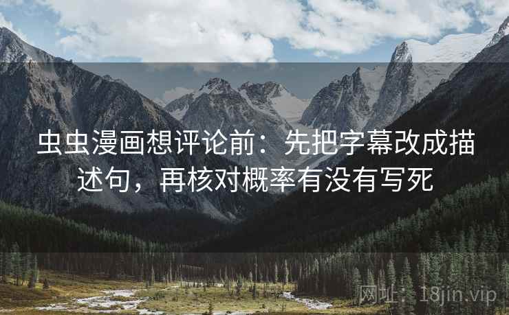 虫虫漫画想评论前:先把字幕改成描述句,再核对概率有没有写死 虫虫漫画想评论前:先把字幕改成描述句,再核对概率有没有写死