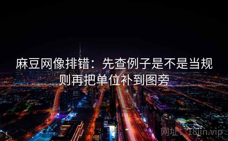 麻豆网像排错：先查例子是不是当规则再把单位补到图旁